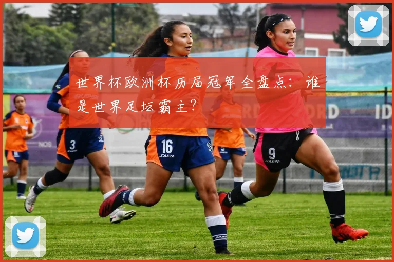 世界杯欧洲杯历届冠军全盘点：谁是世界足坛霸主？