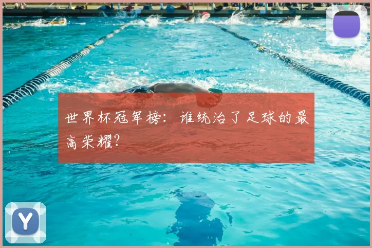 世界杯冠军榜：谁统治了足球的最高荣耀？