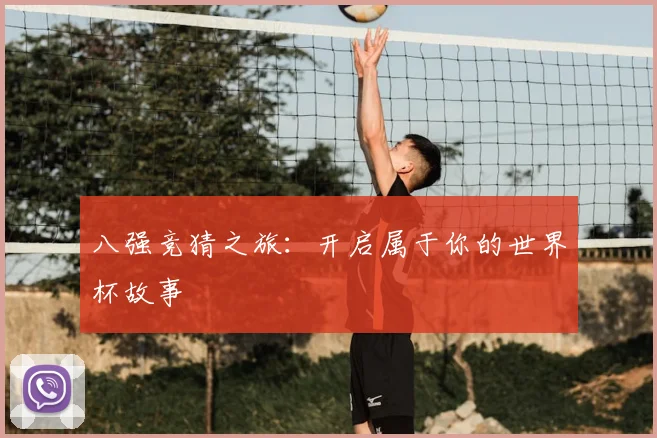八强竞猜之旅：开启属于你的世界杯故事