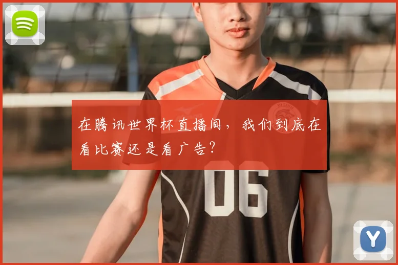 在腾讯世界杯直播间，我们到底在看比赛还是看广告？