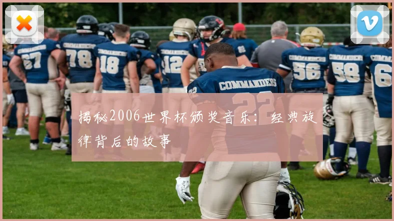 揭秘2006世界杯颁奖音乐：经典旋律背后的故事